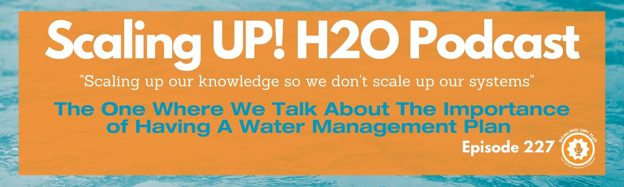 227 The One Where We Talk About The Importance of Having A Water Management Plan - Scaling UP! H2O