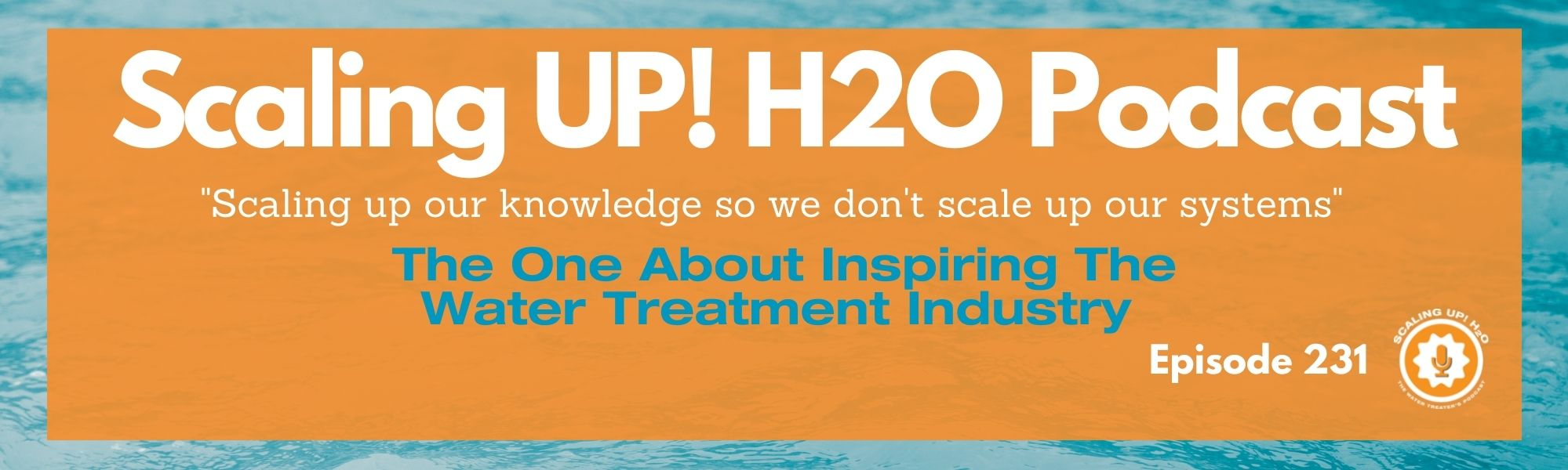 231 The One About Inspiring The Water Treatment Industry - Scaling UP! H2O